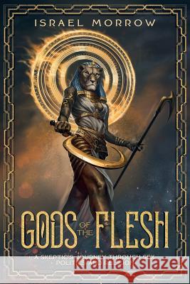 Gods of the Flesh: A Skeptic's Journey Through Sex, Politics and Religion Israel Morrow 9780578424873 Israel Morrow