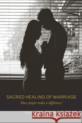 Sacred Healing of Marriage: Does Prayer Make A Difference? Heck, Timothy a. 9780578426068 Leitourgia Press