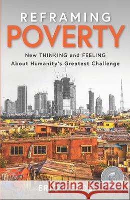 Reframing Poverty: New Thinking and Feeling About Humanity's Greatest Challenge Meade, Eric 9780578426921