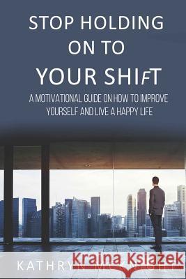 Stop Holding On To Your Shift McKnight, Kathryn 9780578427072 Accountable Actions