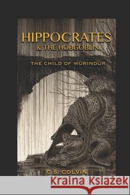 Hippocrates and the Hobgoblin: The Child of Murindur C. S. Colvin 9780578427218 Pondering Corporis