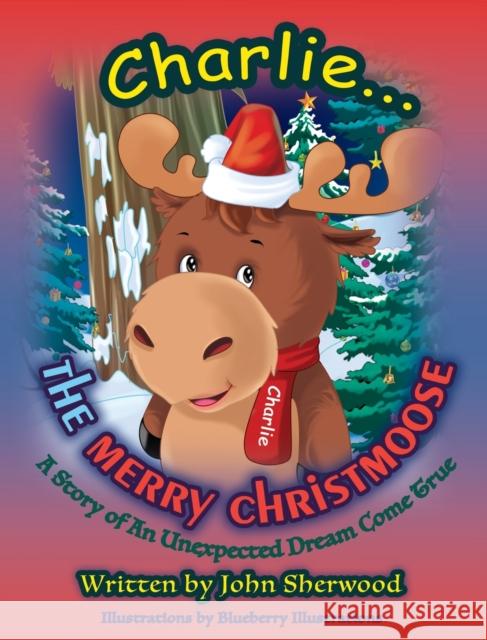 Charlie...The Merry Christmoose Sherwood, John 9780578427317