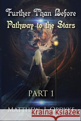 Further Than Before: Pathway to the Stars, Part 1 Matthew J. Opdyke 9780578430850 Matthew J Opdyke