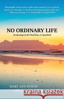 No Ordinary Life: Awakenings in the Final Days of Apartheid Mary Ann Byron Lori Windsor Mohr 9780578431031
