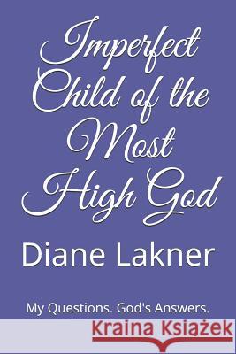 Imperfect Child of the Most High God: My Questions. God's Answers. Diane Lakner 9780578433202 R. R. Bowker