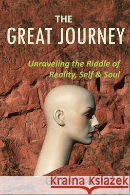 The Great Journey: Unraveling the Riddle of Reality, Self & Soul Garry Appel 9780578433844