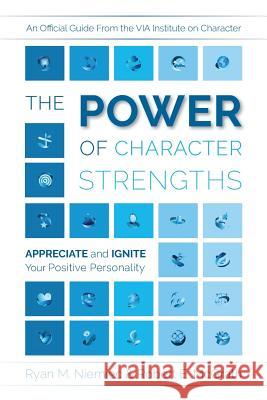The Power of Character Strengths: Appreciate and Ignite Your Positive Personality Ryan M. Niemiec Robert E. McGrath 9780578434292 Via Institute on Character