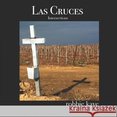 Las Cruces: Intersections Robbie Kaye 9780578435039 All Night Long Publishing