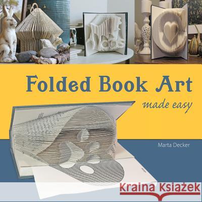 Folded Book Art Made Easy: Recycling books into beautiful folded sculptures Marta Decker 9780578435244 Eleanor Martha Decker