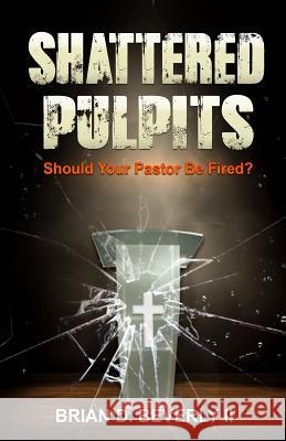 Shattered Pulpits: Should Your Pastor Be Fired? Amanda Lee Beverly Brian Douglas Beverl 9780578437262
