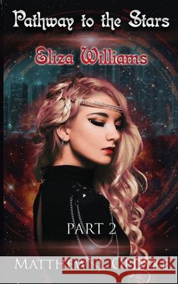 Pathway to the Stars: Part 2, Eliza Williams Matthew J. Opdyke 9780578437804 Matthew J Opdyke