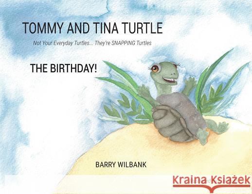 Tommy and Tina Turtle: Not Your Everyday Turtles... They're SNAPPING Turtles - THE BIRTHDAY! Wilbank, Barry 9780578438412 Miller Publishing, LLC