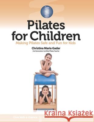 Pilates for Children: Making Pilates Safe and Fun for Kids Christina Maria Gadar 9780578438955