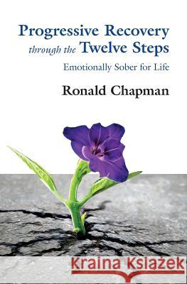 Progressive Recovery through the Twelve Steps: Emotionally Sober for LIfe Chapman, Ronald 9780578439020 Seeing True LLC