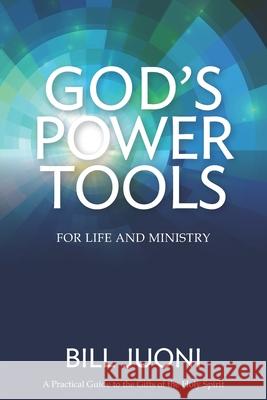 God's Power Tools: A Practical Guide to the Gifts of the Holy Spirit Bill Juoni 9780578439464 978-0-578-43946-4