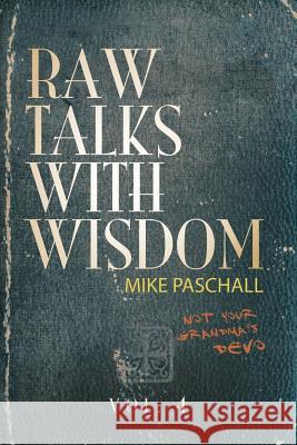 Raw Talks With Wisdom: Not Your Grandma's Devo - Volume 4 (October, November, December) Paschall, Michael Dean 9780578439914