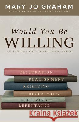 Would You Be Willing: An Invitation Toward Wholeness Mary Jo Graham 9780578440231 Hidden Crosses