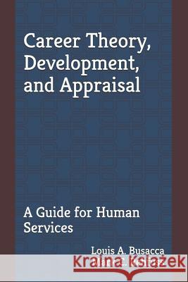 Career Theory, Development, and Appraisal: A Guide for Human Services Mark C. Rehfus Louis A. Busacc 9780578440750