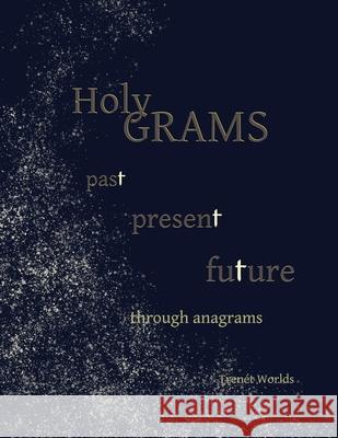 Holy Grams: past present future through anagrams Worlds, Trenet 9780578441146