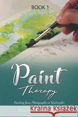 Paint Therapy: Painting From Photographs in Watercolor Morris, Jill Snyder 9780578441306 978-0-578-44130-6