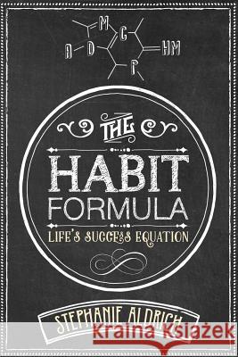 The Habit Formula: Life's Success Equation Stephanie Aldrich 9780578443805 Power Source Media LLC