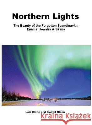 Northern Lights The beauty of the Forgotten Scandinavian Enamel Jewelry Artisans: A Compendium of Enamel Jewelry Art Makers and Marks, Scandinavian Go Olson, Dwight 9780578444390 Dwight and Lois Olson