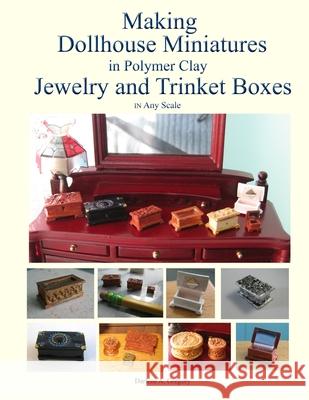Making Dollhouse Miniatures in Polymer Clay Jewelry and Trinket Boxes Darlene A. Gregory 9780578447728 Dag Publishings LLC