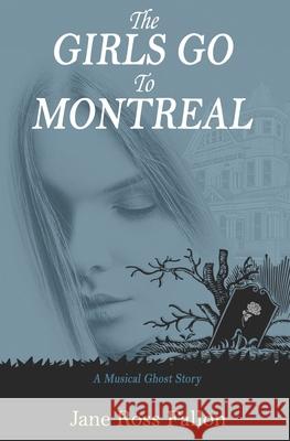 The Girls Go To Montreal: A Musical Ghost Story Fallon, Jane Ross 9780578447759 Jane Fallon