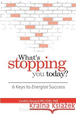 What's Stopping You Today?: 6 Keys to Energize Your Success Cnc Phd Howar 9780578448084 Vibrant Radiant Health