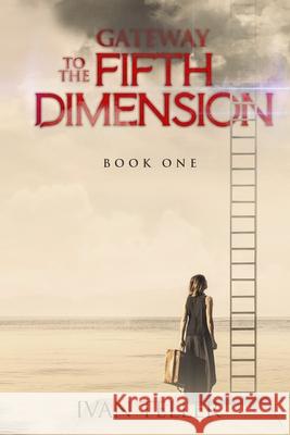 Gateway to the Fifth Dimension (Book One) Ivan Teller 9780578448121