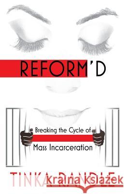 Reform'd: Breaking the Cycle of Mass Incarceration Tinka Randle 9780578448466