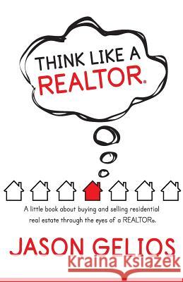 Think Like a REALTOR(R): A little book about buying and selling residential real estate through the eyes of a REALTOR(R). Gelios, Jason 9780578448862 Not Avail