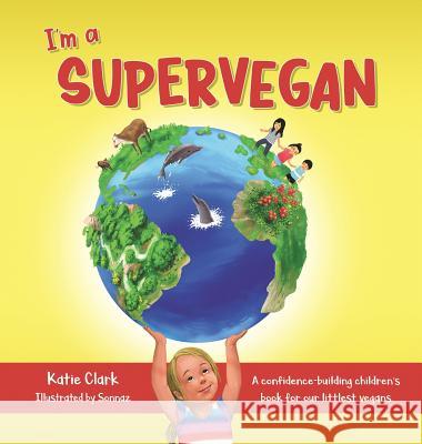 I'm a Supervegan: A Confidence-Building Children's Book for Our Littlest Vegans Katie Clark 9780578452265 Longview Ink