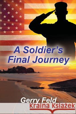 A Soldier's Final Journey Gerry B Feld 9780578453873 Gerry Feld