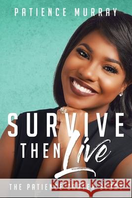 Survive Then Live: The Patience Carter Story Patience N Carter   9780578454580 Patience Nicea Carter