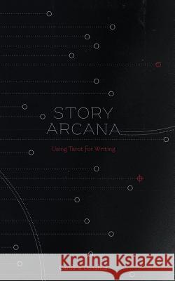 Story Arcana: Tarot for Writers Caroline Donahue 9780578455754 Secret Library Press