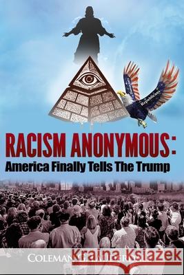 Racism Anonymous: America Finally Tells The Trump Shaundale Rema Coleman G. Lauderdale 9780578460697 Coleman Lauderdale