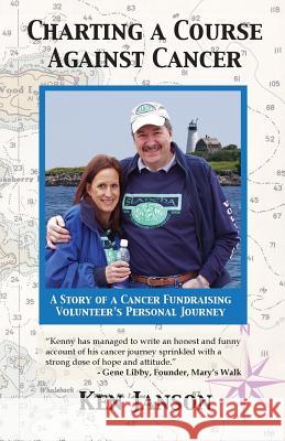 Charting a Course Against Cancer: A Story of a Cancer Fundraising Volunteer's Personal Journey Ken Janson 9780578461588 City View Press