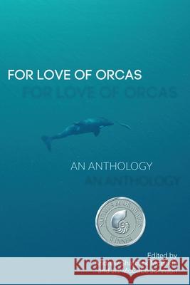 For Love of Orcas: An Anthology Andrew Shattuck McBride Jill McCabe Johnson Joseph K Gaydos 9780578462776 Wandering Aengus Press