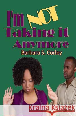 I'm Not Taking it Anymore Corley, Barbara S. 9780578462899