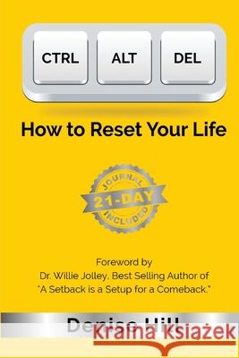 Ctrl Alt del: How to Reset Your Life Denise Hill Willie Jolley 9780578462905