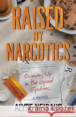 Raised By Narcotics Alyse Neibaur 9780578463063 Bottled Up Foundation
