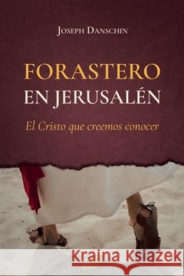 Forastero en Jerusalén: El cristo que creemos conocer Danschin, Joseph 9780578463506 Ramos de Olivo