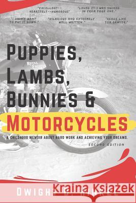 PUPPIES, LAMBS, BUNNIES and MOTORCYCLES: A childhood memoir about hard work and achieving your dreams. Sheila Hinkel Breanna Thompson Dwight B. Hinkel 9780578465135 Dwight B. Hinkel