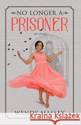 No Longer a Prisoner Wendy Massey 9780578466675