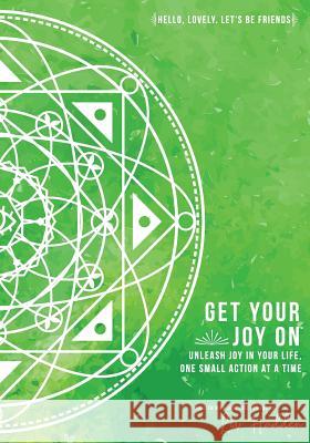 Get Your Joy On(TM): Unleash Joy In Your Life, One Small Action at a Time LIV Hadden 9780578466859