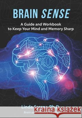 Brain SENSE: A Guide and Workbook to Keep Your Mind and Memory Sharp Linda Sasse 9780578468730 Brain and Memory Health