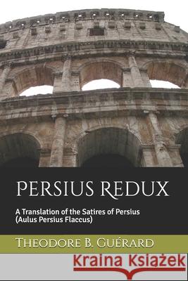 Persius Redux: A Translation of the Satires of Persius (Aulus Persius Flaccus) Gu 9780578468921 Highland Lake Press