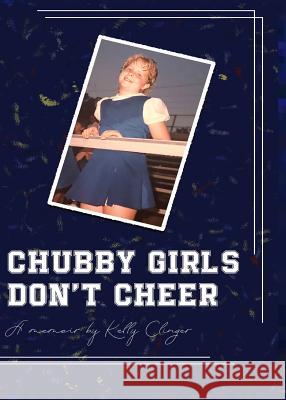 Chubby Girls Don't Cheer Kelly Clinger   9780578469102 Kelly Clinger