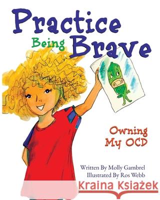 Practice Being Brave: Owning My OCD Ros Webb Molly Gambrel 9780578469294 Practice Being Brave LLC